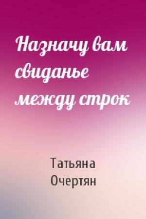 Обложка книги «Назначу вам свиданье между строк» — Татьяна Очертян