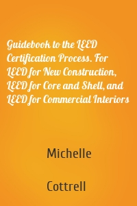 Guidebook to the LEED Certification Process. For LEED for New Construction, LEED for Core and Shell, and LEED for Commercial Interiors