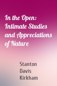 In the Open: Intimate Studies and Appreciations of Nature