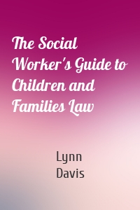 The Social Worker's Guide to Children and Families Law