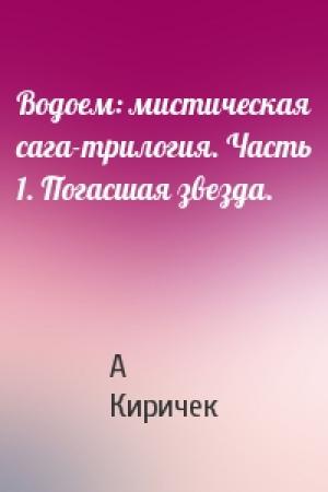 Обложка книги «Водоем: мистическая сага-трилогия. Часть 1. Погасшая звезда.» — Александр Владимирович Киричек