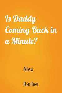 Is Daddy Coming Back in a Minute?