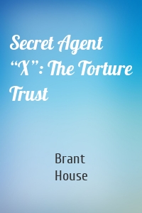 Secret Agent “X”: The Torture Trust