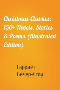 Christmas Classics: 150+ Novels, Stories & Poems (Illustrated Edition)