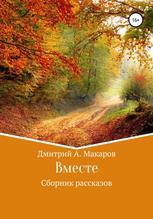 Обложка книги «Вместе. Сборник рассказов» — Дмитрий Макаров