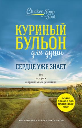 Обложка книги «Куриный бульон для души. Сердце уже знает. 101 история о правильных решениях» — Лорен Лахав, Эми Ньюмарк