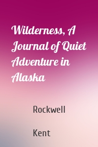 Wilderness, A Journal of Quiet Adventure in Alaska