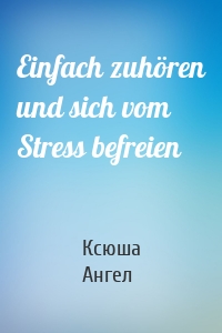 Einfach zuhören und sich vom Stress befreien