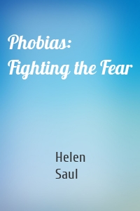 Phobias: Fighting the Fear