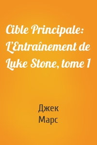 Cible Principale: L’Entraînement de Luke Stone, tome 1