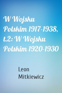 W Wojsku Polskim 1917-1938, t.2: W Wojsku Polskim 1920-1930