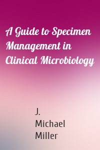 A Guide to Specimen Management in Clinical Microbiology
