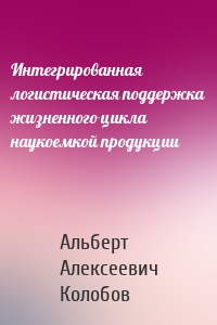 Интегрированная логистическая поддержка жизненного цикла наукоемкой продукции