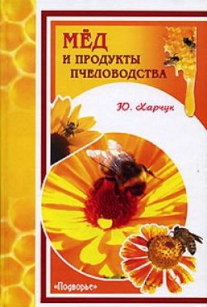 Обложка книги «Мед и продукты пчеловодства» — Юрий Харчук