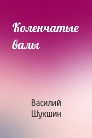 Обложка книги «Коленчатые валы» — Василий Шукшин
