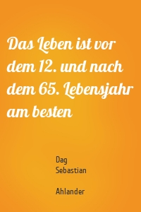 Das Leben ist vor dem 12. und nach dem 65. Lebensjahr am besten