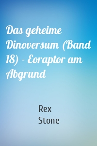 Das geheime Dinoversum (Band 18) - Eoraptor am Abgrund