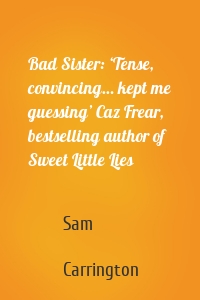 Bad Sister: ‘Tense, convincing… kept me guessing’ Caz Frear, bestselling author of Sweet Little Lies