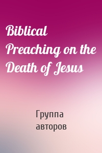 Biblical Preaching on the Death of Jesus