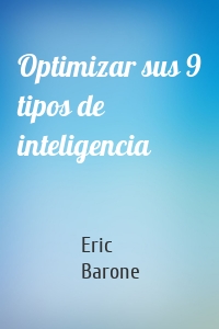 Optimizar sus 9 tipos de inteligencia