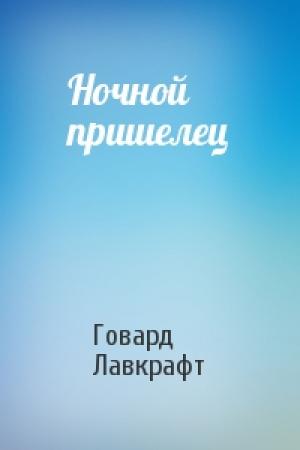 Обложка книги «Ночной пришелец» — Говард Лавкрафт