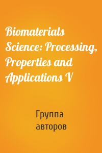 Biomaterials Science: Processing, Properties and Applications V