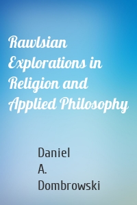 Rawlsian Explorations in Religion and Applied Philosophy