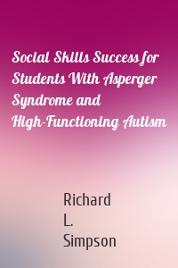 Social Skills Success for Students With Asperger Syndrome and High-Functioning Autism