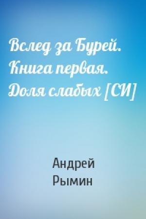 Обложка книги «Вслед за Бурей. Книга первая. Доля слабых [СИ]» — Андрей Рымин