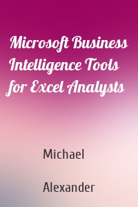 Microsoft Business Intelligence Tools for Excel Analysts