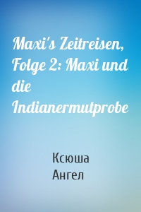 Maxi's Zeitreisen, Folge 2: Maxi und die Indianermutprobe