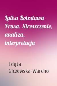 Lalka Bolesława Prusa. Streszczenie, analiza, interpretacja