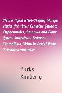 How to Land a Top-Paying Margin clerks Job: Your Complete Guide to Opportunities, Resumes and Cover Letters, Interviews, Salaries, Promotions, What to Expect From Recruiters and More