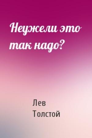 Обложка книги «Неужели это так надо?» — Лев Толстой