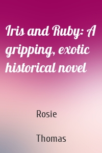 Iris and Ruby: A gripping, exotic historical novel