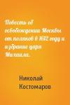 Николай Костомаров - Повесть об освобождении Москвы от поляков в 1612 году и избрание царя Михаила.