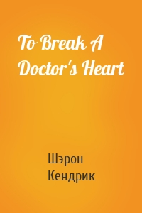 To Break A Doctor's Heart