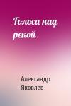 Александр Яковлев - Голоса над рекой