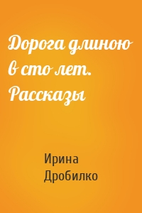 Дорога длиною в сто лет. Рассказы