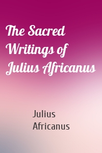 The Sacred Writings of Julius Africanus