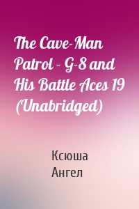 The Cave-Man Patrol - G-8 and His Battle Aces 19 (Unabridged)