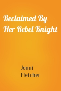 Reclaimed By Her Rebel Knight