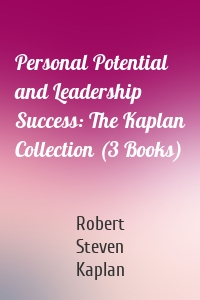Personal Potential and Leadership Success: The Kaplan Collection (3 Books)