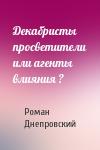 Роман Днепровский - Декабристы просветители или агенты влияния ?