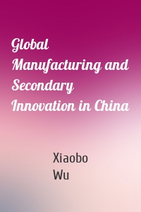 Global Manufacturing and Secondary Innovation in China