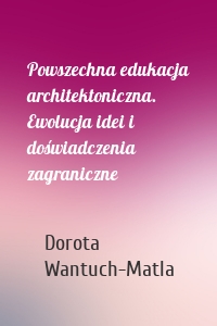 Powszechna edukacja architektoniczna. Ewolucja idei i doświadczenia zagraniczne