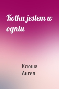 Kotku jestem w ogniu