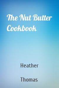 The Nut Butter Cookbook