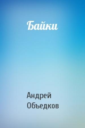 Обложка книги «Байки» — Андрей Объедков