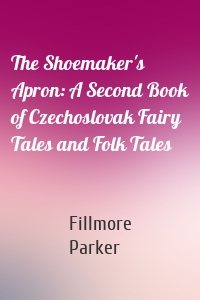 The Shoemaker's Apron: A Second Book of Czechoslovak Fairy Tales and Folk Tales